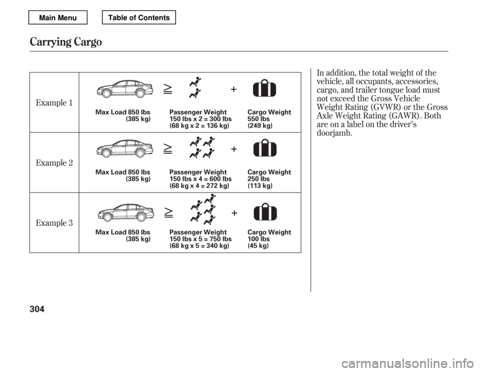 HONDA ACCORD 2012 8.G Owners Manual In addition, the total weight of the 
vehicle, all occupants, accessories,
cargo, and trailer tongue load must
not exceed the Gross Vehicle
Weight Rating (GVWR) or the Gross
Axle Weight Rating (GAWR).