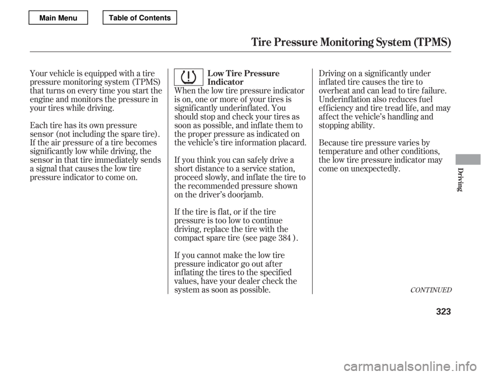 HONDA ACCORD 2012 8.G Owners Manual Your vehicle is equipped with a tire 
pressure monitoring system (TPMS)
that turns on every time you start the
engine and monitors the pressure in
your tires while driving.When the low tire pressure i