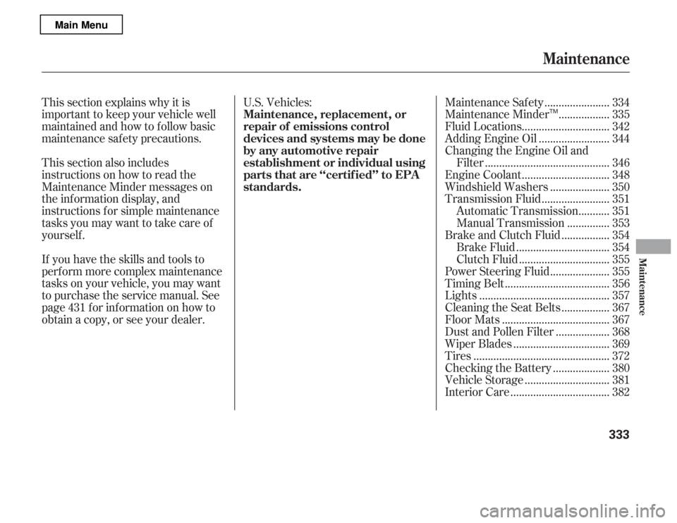 HONDA ACCORD 2012 8.G Owners Manual This section explains why it is 
important to keep your vehicle well
maintained and how to f ollow basic
maintenance saf ety precautions. 
This section also includes 
instructions on how to read the
M