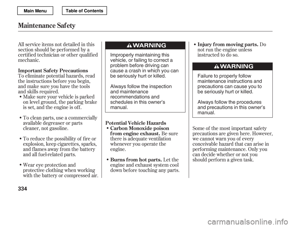 HONDA ACCORD 2012 8.G Owners Manual All service items not detailed in this 
section should be perf ormed by a
certif ied technician or other qualif ied
mechanic. 
To eliminate potential hazards, read 
the instructions bef ore you begin,