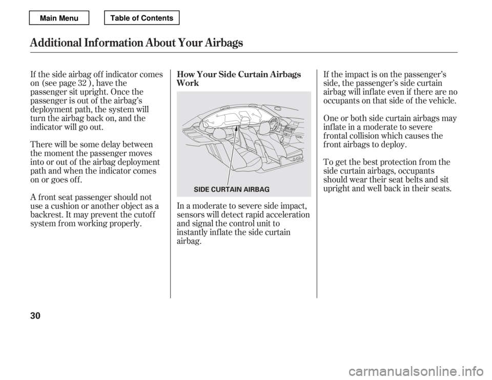 HONDA ACCORD 2012 8.G Owners Manual If the impact is on the passenger’s 
side, the passenger’s side curtain
airbag will inflate even if there are no
occupants on that side of the vehicle. 
One or both side curtain airbags may 
infla