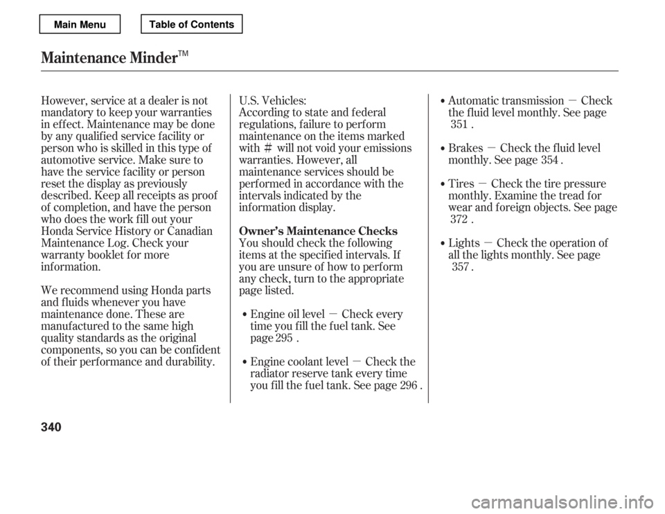 HONDA ACCORD 2012 8.G User Guide Ìµµ µ
µ
µ
µ
U.S. Vehicles:
However, service at a dealer is not 
mandatory to keep your warranties
in effect. Maintenance may be done
by any qualif ied service f acility or
person who is 