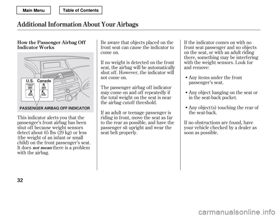 HONDA ACCORD 2012 8.G Owners Manual If the indicator comes on with no 
f ront seat passenger and no objects
on the seat, or with an adult riding
there, something may be interf ering
with the weight sensors. Look f or
and remove:Any item