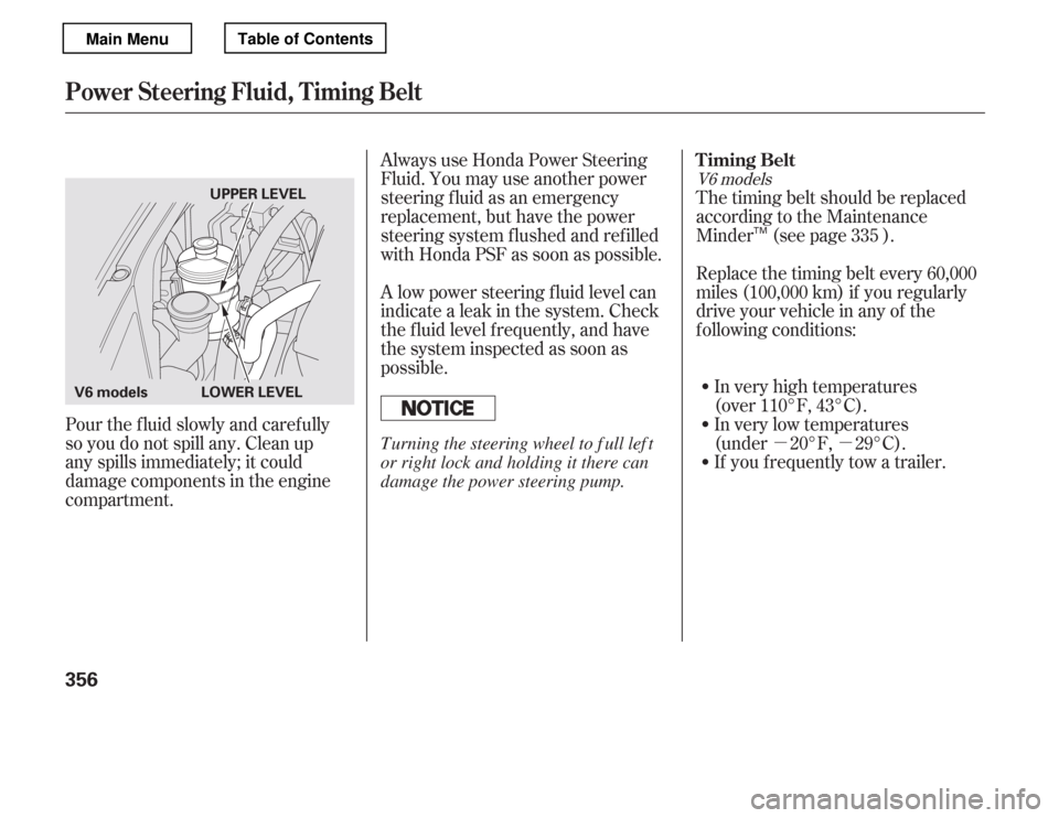 HONDA ACCORD 2012 8.G Owners Manual µµ
The timing belt should be replaced 
according to the Maintenance
Minder (see page ). 
Replace the timing belt every 60,000 
miles (100,000 km) if you regularly 
drive your vehicle in any of the