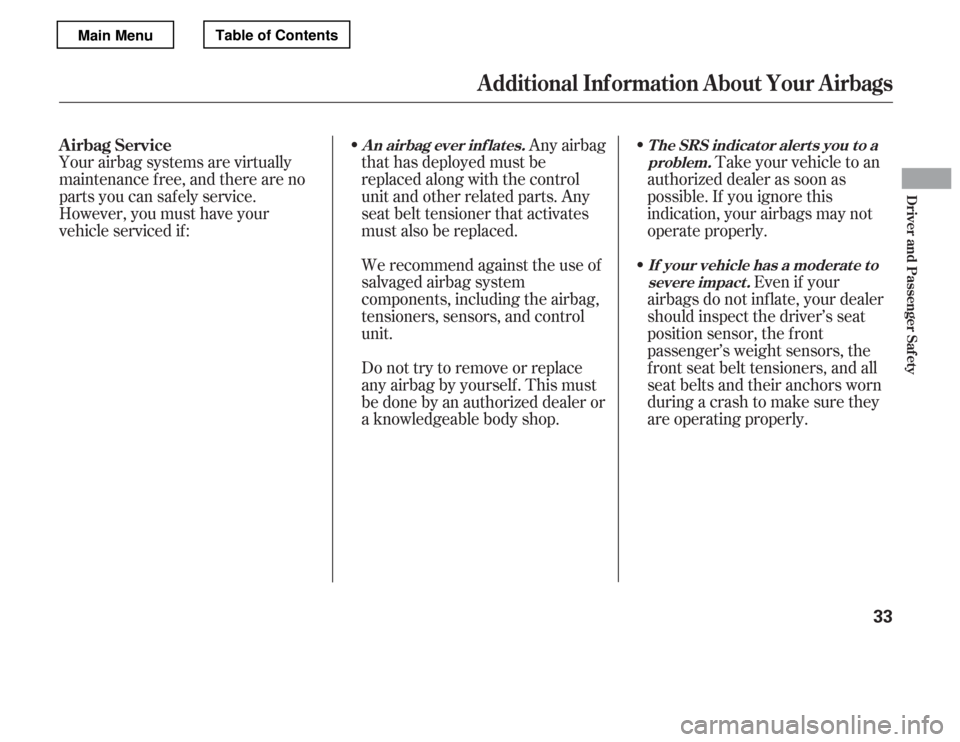HONDA ACCORD 2012 8.G Owners Manual Take your vehicle to an
authorized dealer as soon as 
possible. If you ignore this
indication, your airbags may not
operate properly.
Even if your
airbags do not inflate, your dealer
should inspect th
