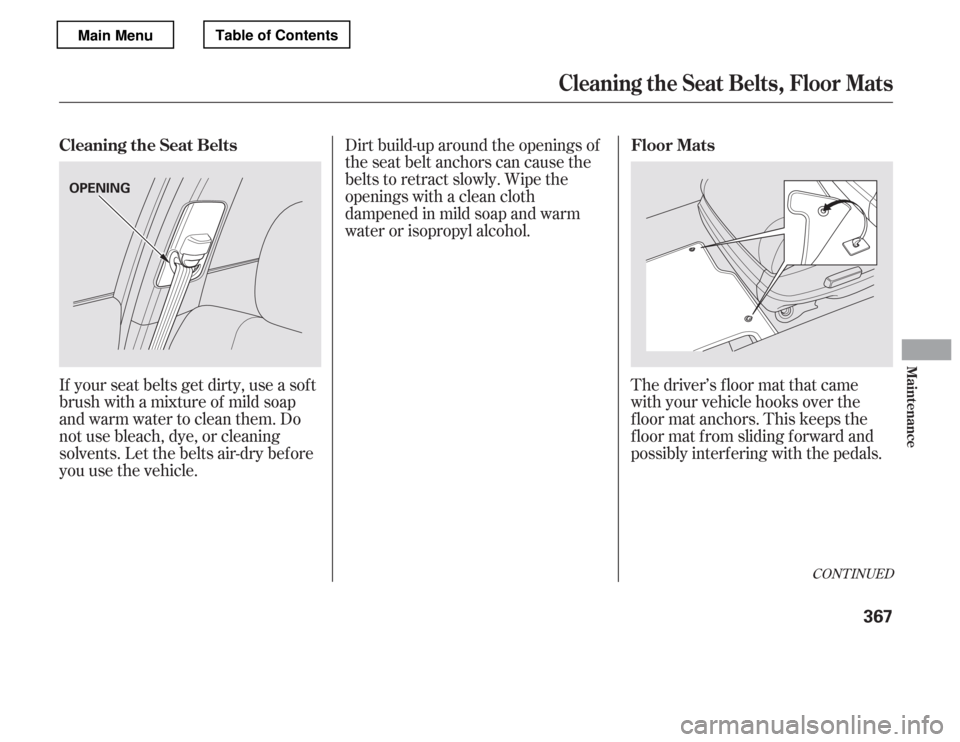 HONDA ACCORD 2012 8.G Owners Manual If your seat belts get dirty, use a sof t 
brush with a mixture of mild soap
and warm water to clean them. Do
not use bleach, dye, or cleaning
solvents. Let the belts air-dry bef ore
you use the vehic