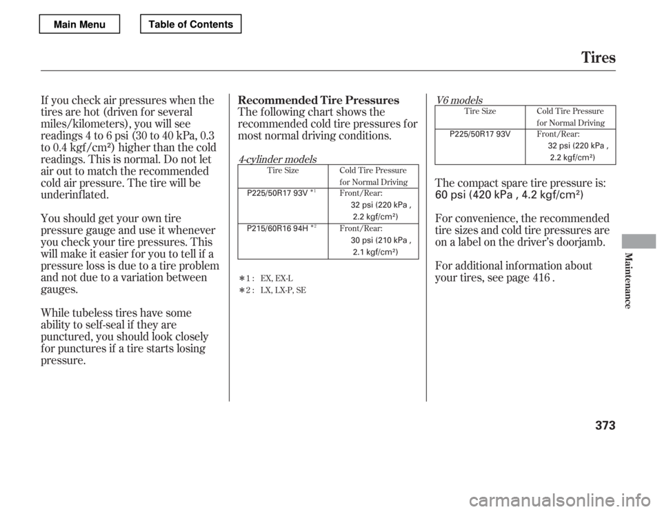 HONDA ACCORD 2012 8.G Owners Manual Î Î
ÎÎ
The following chart shows the 
recommended cold tire pressures f or
most normal driving conditions.
If you check air pressures when the
tires are hot (driven f or several
miles/kilomete