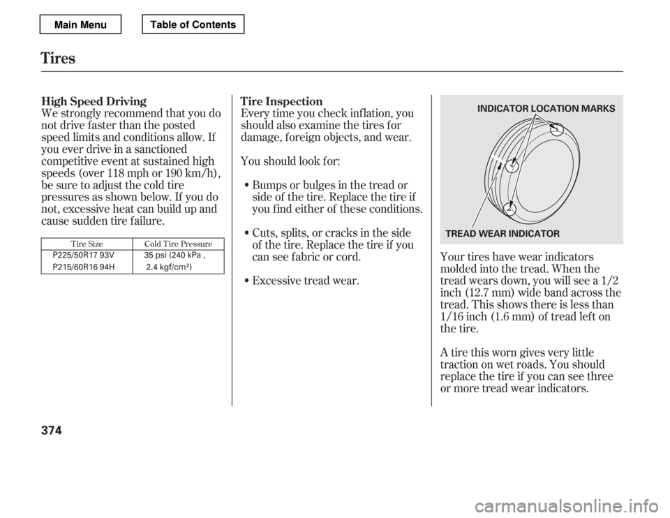 HONDA ACCORD 2012 8.G User Guide Your tires have wear indicators 
molded into the tread. When the
tread wears down, you will see a 1/2
inch (12.7 mm) wide band across the
tread. This shows there is less than 
1/16 inch (1.6 mm) of tr