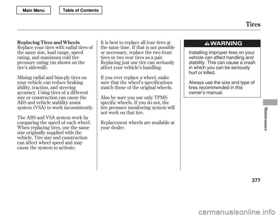 HONDA ACCORD 2012 8.G User Guide Replace your tires with radial tires of 
the same size, load range, speed
rating, and maximum cold tire
pressure rating (as shown on the
tire’s sidewall). 
Mixing radial and bias-ply tires on 
your 