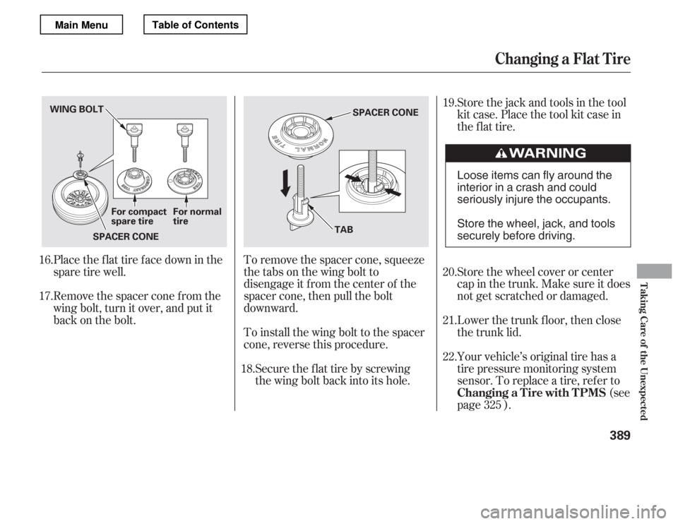 HONDA ACCORD 2012 8.G Owners Manual Place the flat tire face down in the 
spare tire well. 
Remove the spacer cone f rom the 
wing bolt, turn it over, and put it 
back on the bolt.To remove the spacer cone, squeeze 
the tabs on the wing