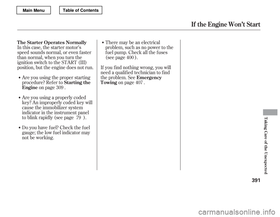 HONDA ACCORD 2012 8.G Owners Manual In this case, the starter motor’s 
speed sounds normal, or even f aster
than normal, when you turn the
ignition switch to the START (III)
position, but the engine does not run.Are you using the prop