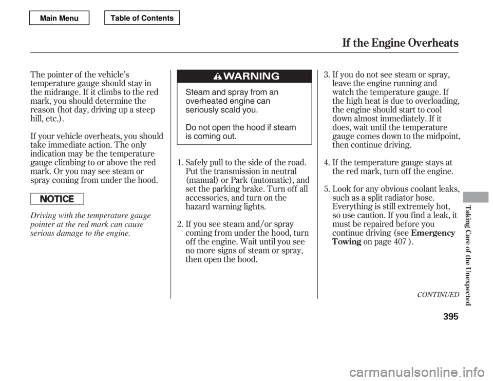 HONDA ACCORD 2012 8.G Owners Manual If you do not see steam or spray, 
leave the engine running and
watch the temperature gauge. If
the high heat is due to overloading,
the engine should start to cool
down almost immediately. If it
does