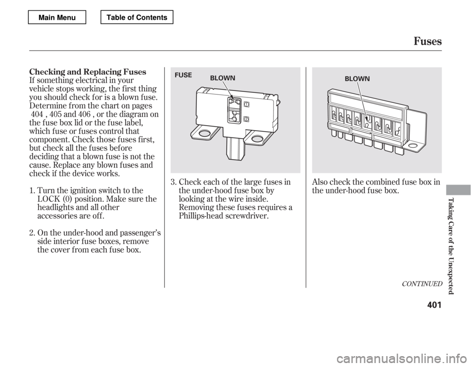 HONDA ACCORD 2012 8.G Owners Manual Also check the combined f use box in 
the under-hood f use box.
If something electrical in your
vehicle stops working, the first thing
youshouldcheckforisablownfuse.
Determine f rom the chart on pages