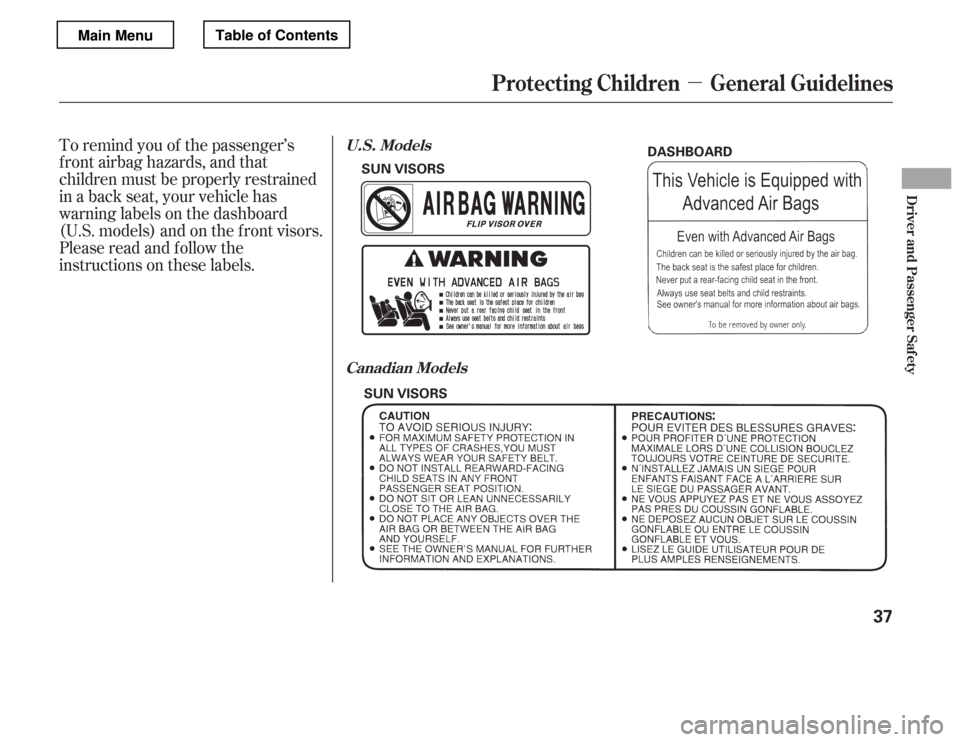 HONDA ACCORD 2012 8.G Owners Manual µ
To remind you of the passenger’s 
f ront airbag hazards, and that
children must be properly restrained
in a back seat, your vehicle has
warninglabelsonthedashboard
(U.S. models) and on the f ron