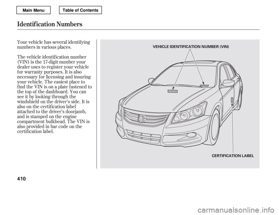 HONDA ACCORD 2012 8.G Owners Manual Your vehicle has several identif ying 
numbers in various places. 
The vehicle identif ication number 
(VIN) is the 17-digit number your 
dealer uses to register your vehicle 
f or warranty purposes. 