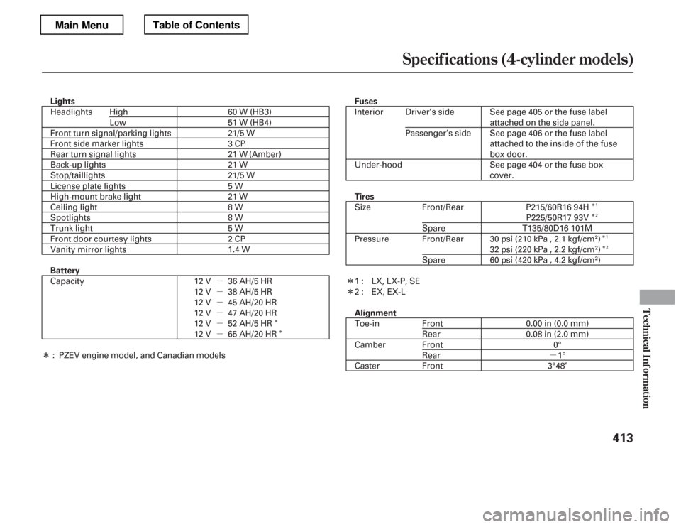 HONDA ACCORD 2012 8.G Owners Manual µ
µ µµµµµ
Î ÎÎ
Î
Î Î
Î
Î
Î
Specif ications (4-cylinder models)
T echnical Inf ormat ion
413
Lights Battery Fuses 
Tires 
Alignment
Headlights 
Front turn signal/parking