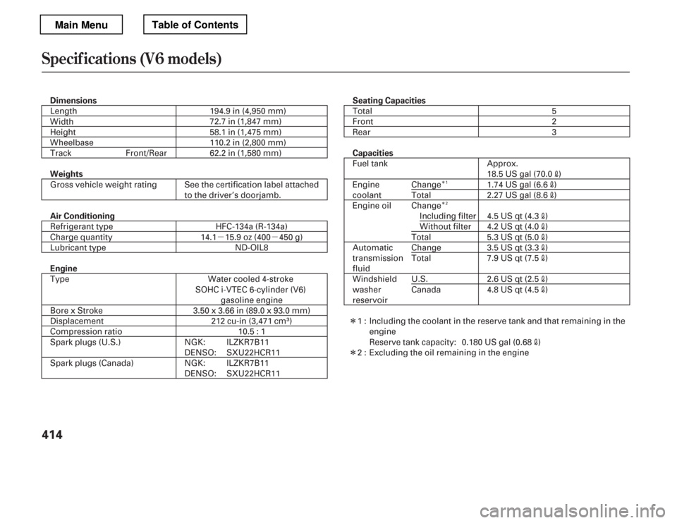 HONDA ACCORD 2012 8.G Owners Manual µµÎ Î
Î
Î
Specif ications (V6 models)
414
Dimensions
Seating Capacities
Weights 
Air Conditioning 
Engine Capacities
110.2 in (2,800 mm)
Length 
Width
Height
Wheelbase
Track 194.9 in (4,95