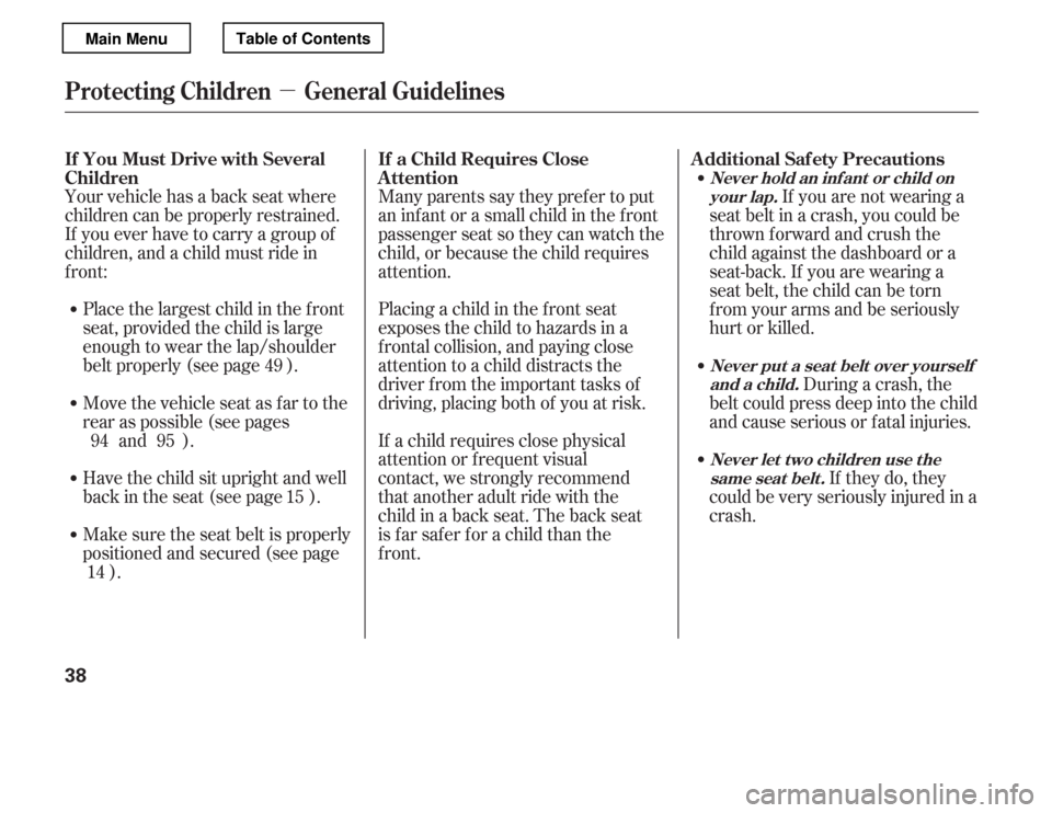 HONDA ACCORD 2012 8.G Service Manual µ
Many parents say they pref er to put 
an inf ant or a small child in the f ront
passenger seat so they can watch the
child, or because the child requires
attention. 
Placing a child in the f ront 
