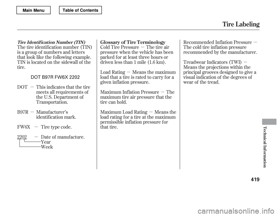 HONDA ACCORD 2012 8.G Owners Manual µ
µ
µ
µ µ
µ
µ µ
µ
µ Tire type code.
Date of manufacture. 
Year
Week
The tire identif ication number (TIN)
is a group of numbers and letters
that look like the f ollowing example.
T