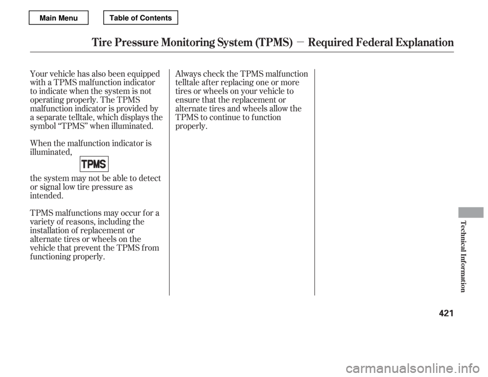 HONDA ACCORD 2012 8.G Owners Manual µ
Always check the TPMS malf unction 
telltale af ter replacing one or more
tires or wheels on your vehicle to
ensure that the replacement or
alternate tires and wheels allow the
TPMS to continue to