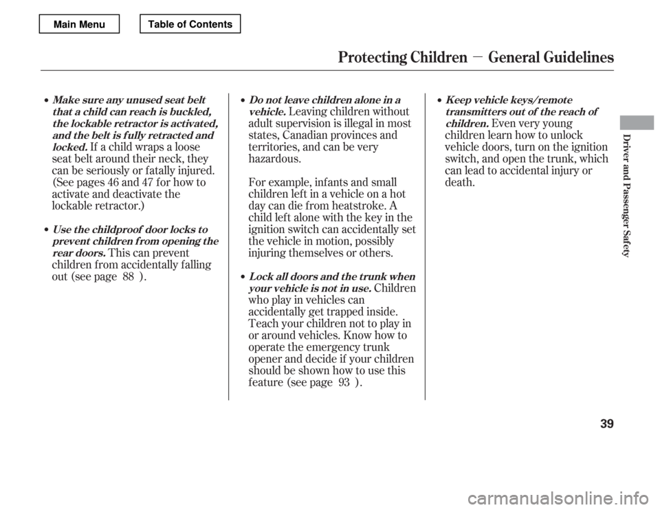 HONDA ACCORD 2012 8.G Service Manual µ
Even very young
children learn how to unlock 
vehicle doors, turn on the ignition
switch, and open the trunk, which
can lead to accidental injury or 
death.
Children
who play in vehicles can 
acci