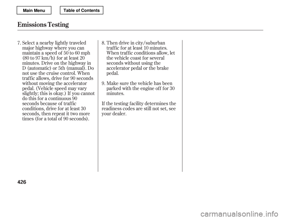HONDA ACCORD 2012 8.G Owners Manual Select a nearby lightly traveled 
major highway where you can
maintain a speed of 50 to 60 mph
(80to97km/h)foratleast20
minutes. Drive on the highway in
D (automatic) or 5th (manual). Do
notusethecrui