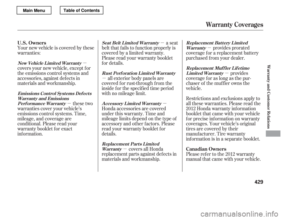HONDA ACCORD 2012 8.G Owners Manual µµ
µ
µ µ
µ
µ
µ
Your new vehicle is covered by these 
warranties:
provides prorated
coverage f or a replacement battery
purchased f rom your dealer.
provides
coverageforaslongasthepur-
