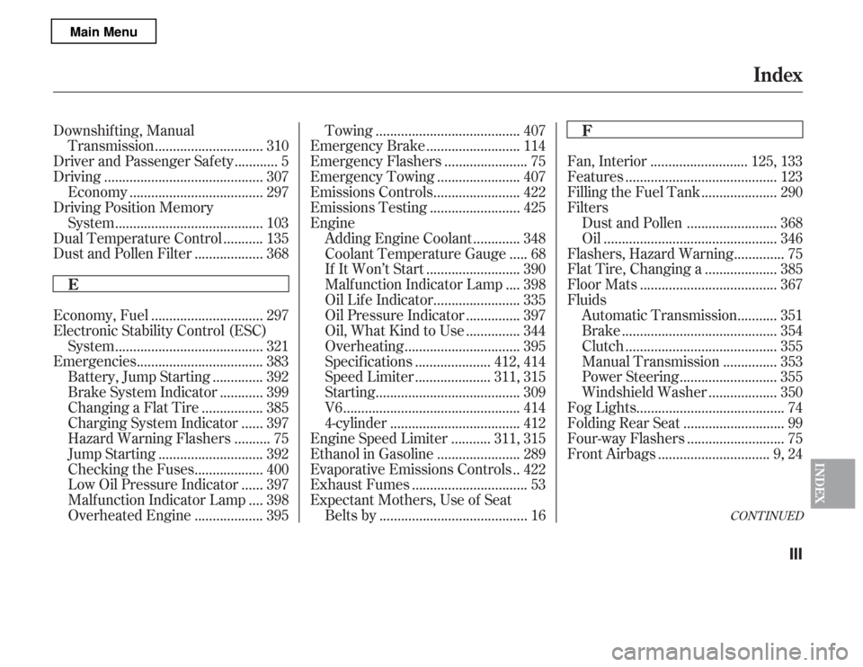 HONDA ACCORD 2012 8.G User Guide CONT INUED
Downshif ting, Manual.............................
Transmission . 310
...........
Driver and Passenger Safety . 5
...........................................
Driving . 307
.................