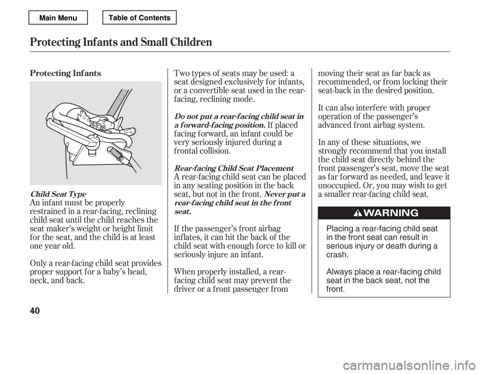 HONDA ACCORD 2012 8.G Service Manual Two types of seats may be used: a 
seat designed exclusively f or inf ants,
or a convertible seat used in the rear-
f acing, reclining mode.If placed
f acing f orward, an inf ant could be 
very seriou