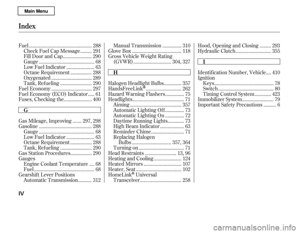 HONDA ACCORD 2012 8.G Owners Manual .................................................
Fuel . 288
........
Check Fuel Cap Message . 291
......................
Fill Door and Cap . 290
...........................................
Gauge . 68