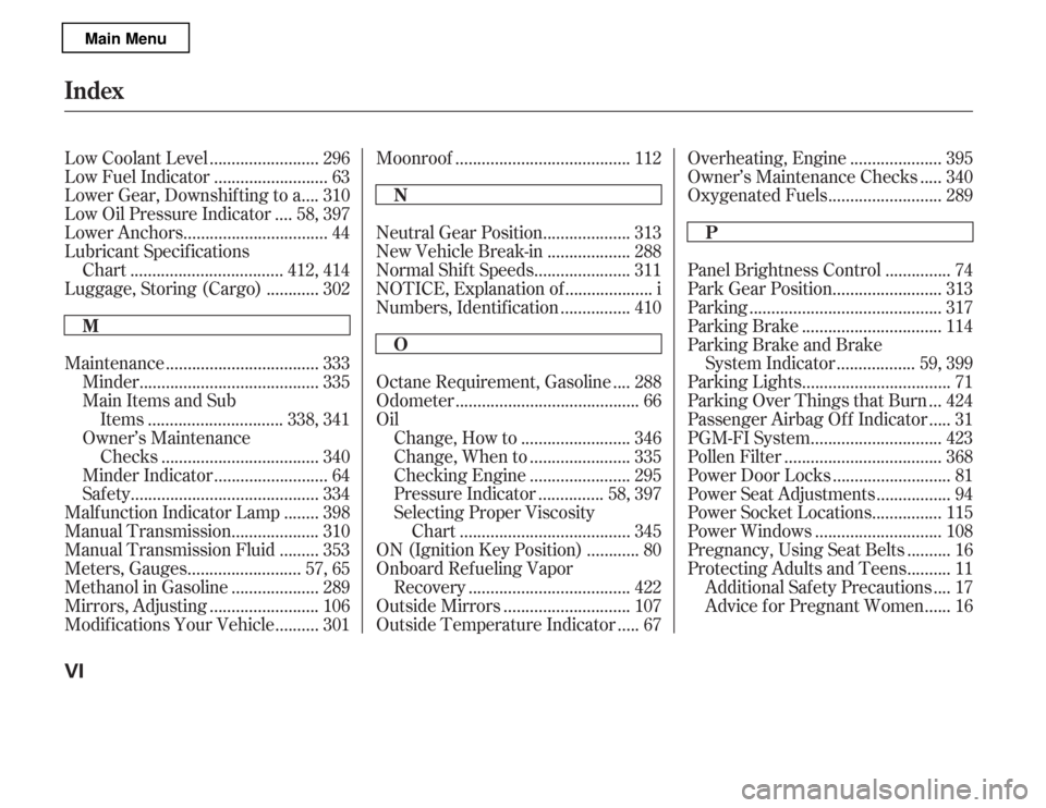 HONDA ACCORD 2012 8.G Owners Manual ........................
Low Coolant Level . 296
.........................
Low Fuel Indicator . 63
...
Lower Gear, Downshif ting to a . 310
...
Low Oil Pressure Indicator . 58, 397
...................