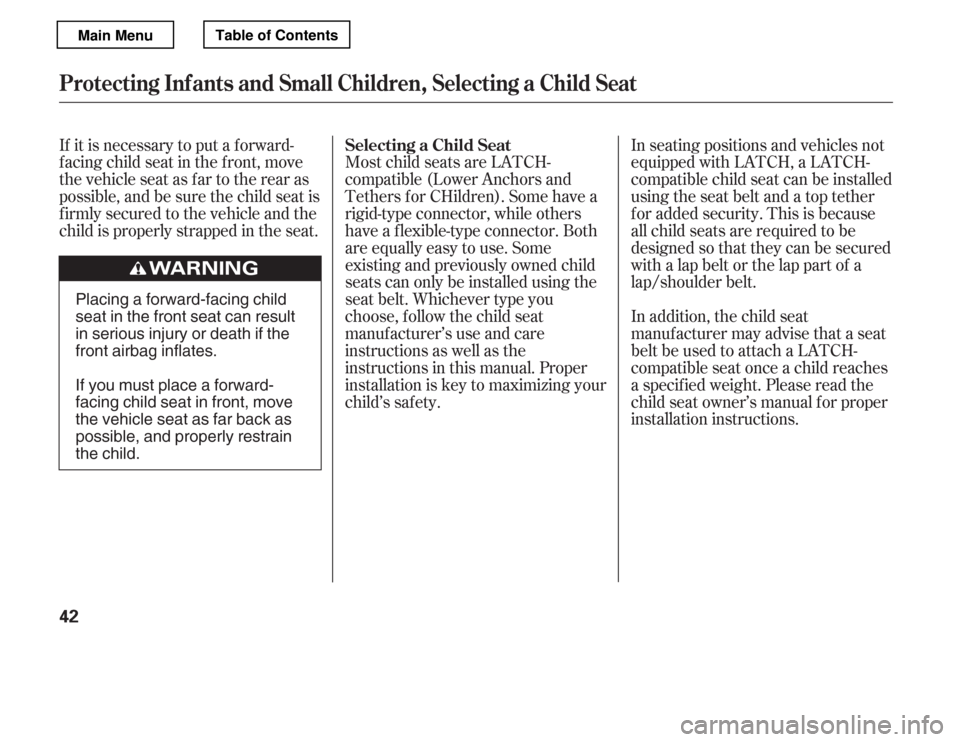 HONDA ACCORD 2012 8.G Owners Manual If it is necessary to put a f orward- 
f acing child seat in the f ront, move
the vehicle seat as far to the rear as
possible, and be sure the child seat is
f irmly secured to the vehicle and the
chil