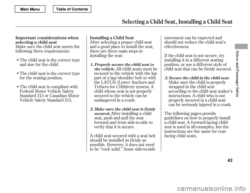 HONDA ACCORD 2012 8.G Service Manual Af ter selecting a proper child seat 
and a good place to install the seat,
there are three main steps in
installing the seat:All child seats must be
secured to the vehicle with the lap
part of a lap/