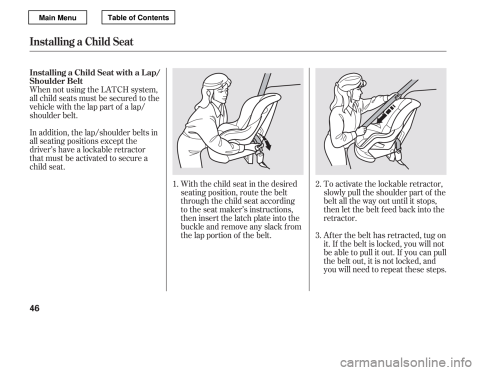HONDA ACCORD 2012 8.G Workshop Manual When not using the LATCH system,
all child seats must be secured to the
vehicle with the lap part of a lap/
shoulder belt.With the child seat in the desired
seating position, route the belt
through t HONDA ACCORD 2012 8.G Workshop Manual When not using the LATCH system,
all child seats must be secured to the
vehicle with the lap part of a lap/
shoulder belt.With the child seat in the desired
seating position, route the belt
through t
