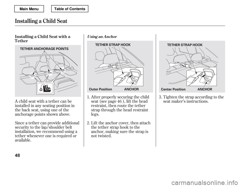 HONDA ACCORD 2012 8.G Owners Manual A child seat with a tether can be 
installed in any seating position in
the back seat, using one of the
anchorage points shown above. 
Since a tether can provide additional 
security to the lap/should