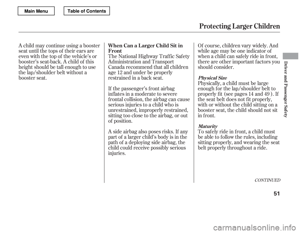 HONDA ACCORD 2012 8.G Owners Guide CONT INUED
Of course, children vary widely. And 
while age may be one indicator of
when a child can saf ely ride in f ront,
there are other important f actors you
should consider. 
Physically, a child