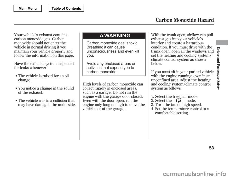 HONDA ACCORD 2012 8.G Owners Manual Your vehicle’s exhaust contains 
carbon monoxide gas. Carbon
monoxide should not enter the
vehicle in normal driving if you
maintain your vehicle properly and
f ollow the inf ormation on this page.H