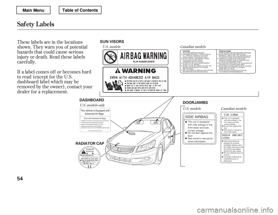 HONDA ACCORD 2012 8.G Owners Manual These labels are in the locations 
shown. They warn you of potential
hazards that could cause serious
injury or death. Read these labels
caref ully. 
If a label comes of f or becomes hard 
to read (ex