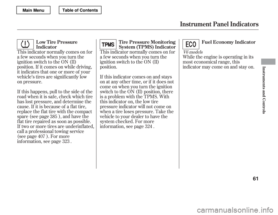 HONDA ACCORD 2012 8.G Repair Manual This indicator normally comes on f or 
a f ew seconds when you turn the
ignition switch to the ON (II)
position. If it comes on while driving,
it indicates that one or more of your 
vehicle’s tires 