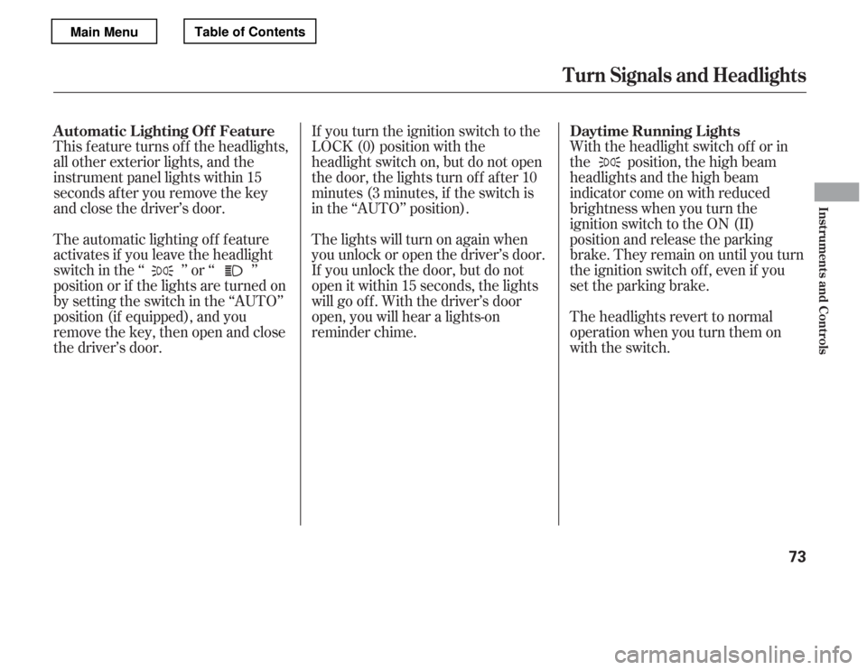 HONDA ACCORD 2012 8.G Manual PDF This f eature turns of f the headlights, 
all other exterior lights, and the
instrument panel lights within 15
seconds after you remove the key
and close the driver’s door. 
The automatic lighting o
