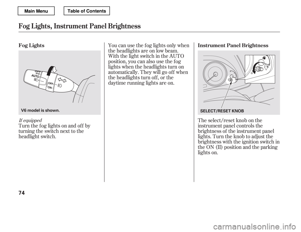 HONDA ACCORD 2012 8.G Owners Manual The select/reset knob on the 
instrument panel controls the 
brightness of the instrument panel 
lights. Turn the knob to adjust the 
brightness with the ignition switch in 
the ON (II) position and t