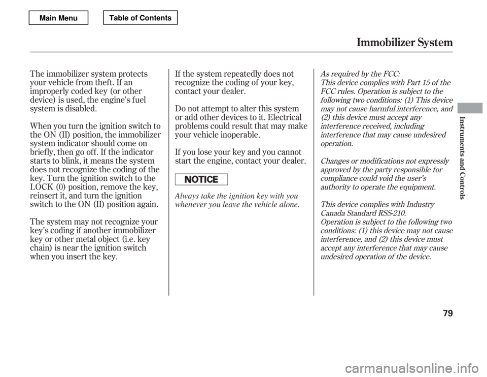 HONDA ACCORD 2012 8.G Manual Online If the system repeatedly does not 
recognize the coding of your key,
contact your dealer. 
If you lose your key and you cannot 
start the engine, contact your dealer.
When you turn the ignition switch