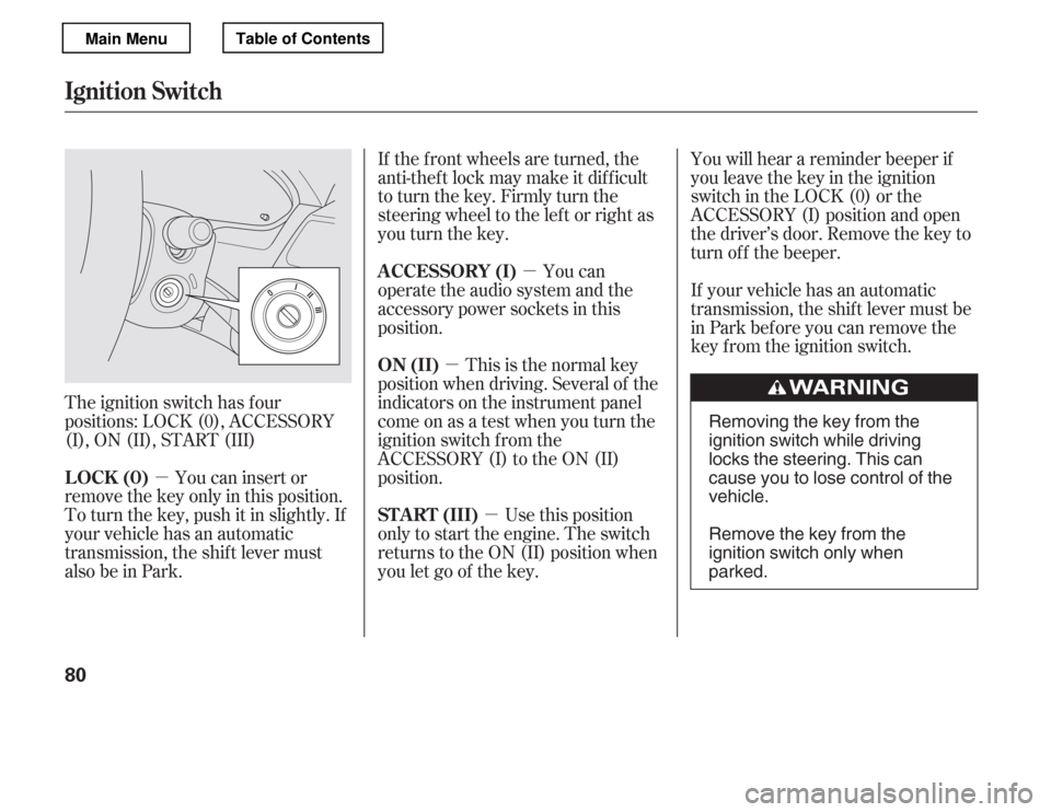 HONDA ACCORD 2012 8.G Owners Manual µµ
µ
µ
The ignition switch has f our 
positions: LOCK (0), ACCESSORY 
(I), ON (II), START (III) You can insert or
remove the key only in this position. 
To turn the key, push it in slightly. I