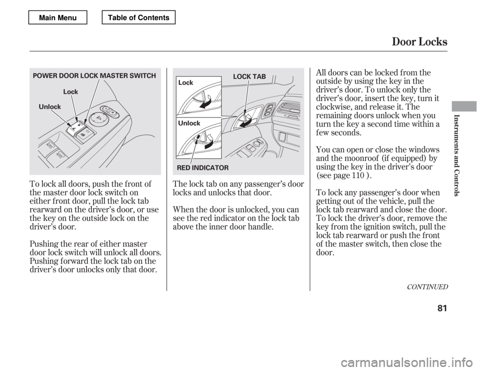 HONDA ACCORD 2012 8.G Owners Manual The lock tab on any passenger’s door 
locks and unlocks that door. 
When the door is unlocked, you can 
seetheredindicatoronthelocktab 
above the inner door handle.Youcanopenorclosethewindows 
and t