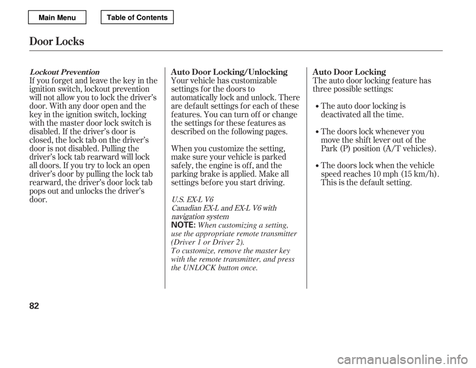 HONDA ACCORD 2012 8.G Owners Manual If you f orget and leave the key in the 
ignition switch, lockout prevention
will not allow you to lock the driver’s
door. With any door open and the
key in the ignition switch, locking
with the mas