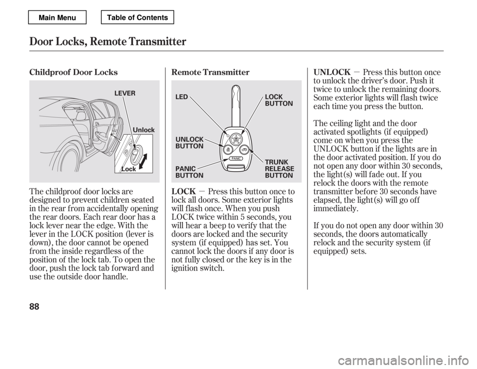 HONDA ACCORD 2012 8.G Owners Manual µµ
The childproof door locks are 
designed to prevent children seated
in the rear f rom accidentally opening
the rear doors. Each rear door has a
lock lever near the edge. With the
lever in the LO