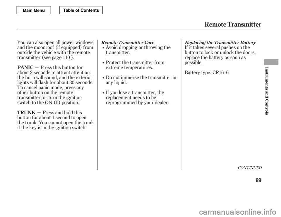 HONDA ACCORD 2012 8.G Owners Manual µµ
You can also open all power windows 
and the moonroof (if equipped) f rom
outside the vehicle with the remote
transmitter (see page ).
Pressthisbuttonfor
about 2 seconds to attract attention:
t