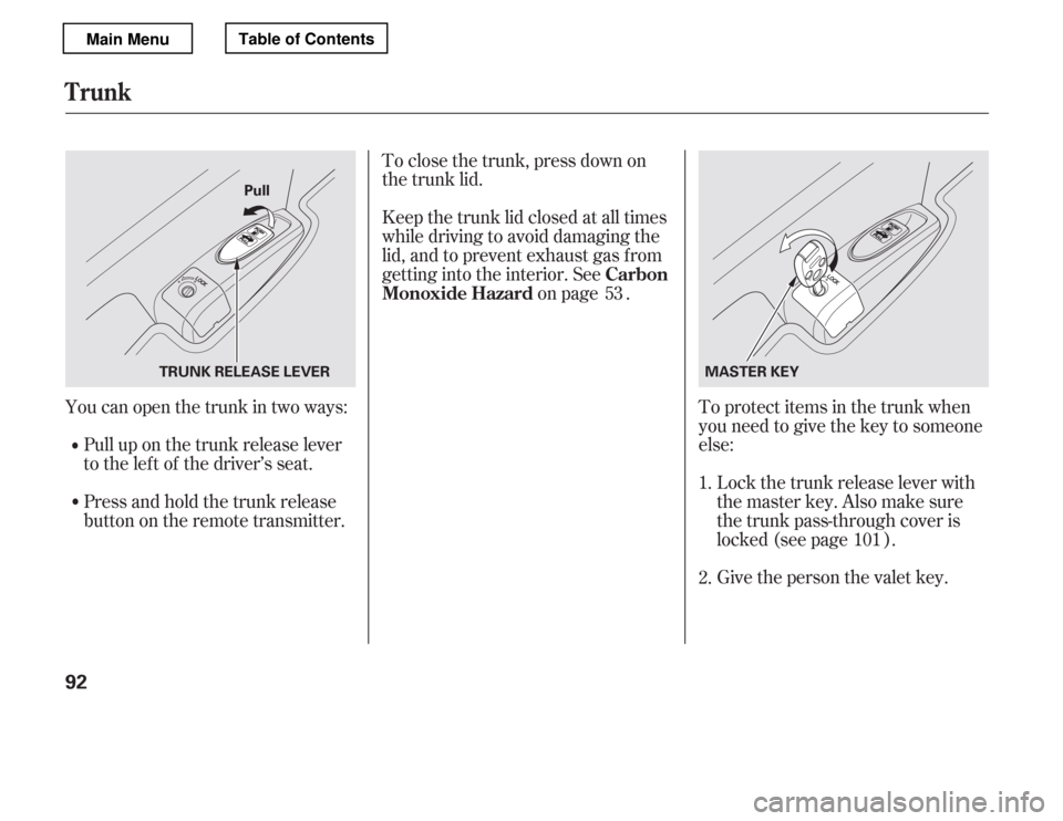 HONDA ACCORD 2012 8.G Owners Manual To protect items in the trunk when 
you need to give the key to someone
else:Give the person the valet key.
Lockthetrunkreleaseleverwith 
the master key. Also make sure
the trunk pass-through cover is