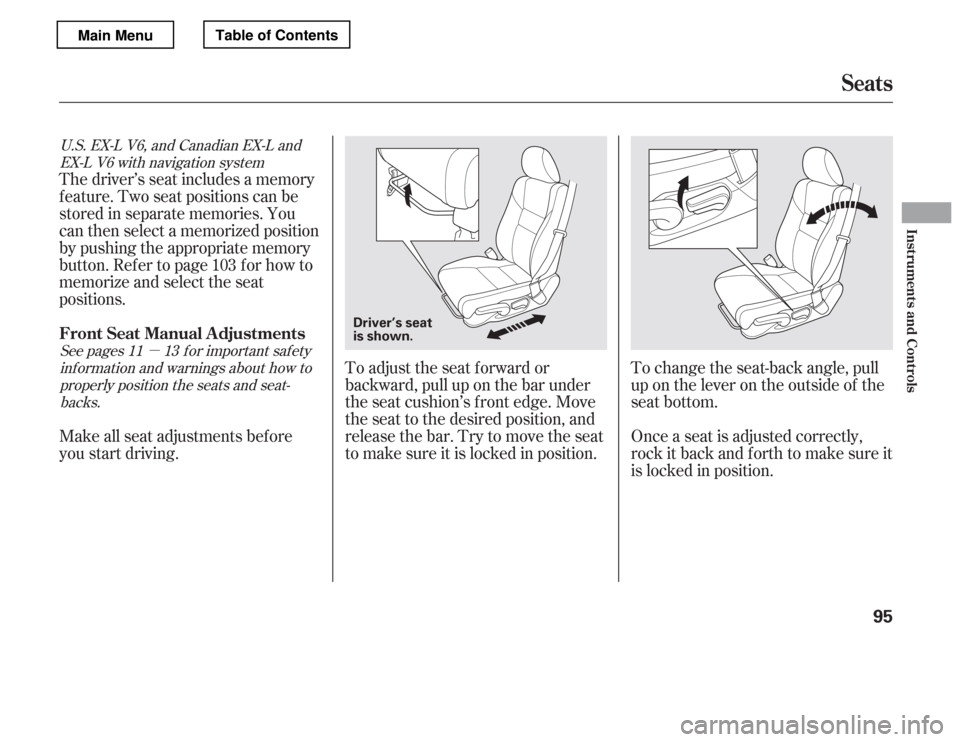 HONDA ACCORD 2012 8.G Owners Manual µ
To adjust the seat f orward or 
backward, pull up on the bar under
the seat cushion’s f ront edge. Move
the seat to the desired position, and
releasethebar.Trytomovetheseat 
to make sure it is l