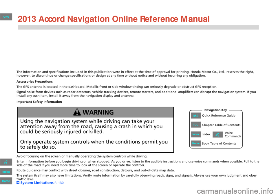 HONDA ACCORD 2013 9.G Navigation Manual The information and specifications included in this publication were in effect at the time of approval for printing. Honda Motor Co., Ltd., reserves the right, 
however, to discontinue or change speci